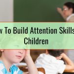 How To Build Attention Skills In Children