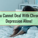 You Cannot Deal With Chronic Depression Alone!