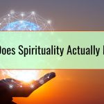 What Does Spirituality Actually Mean