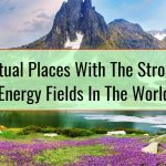 Spiritual Places With The Strongest Energy Fields In The World