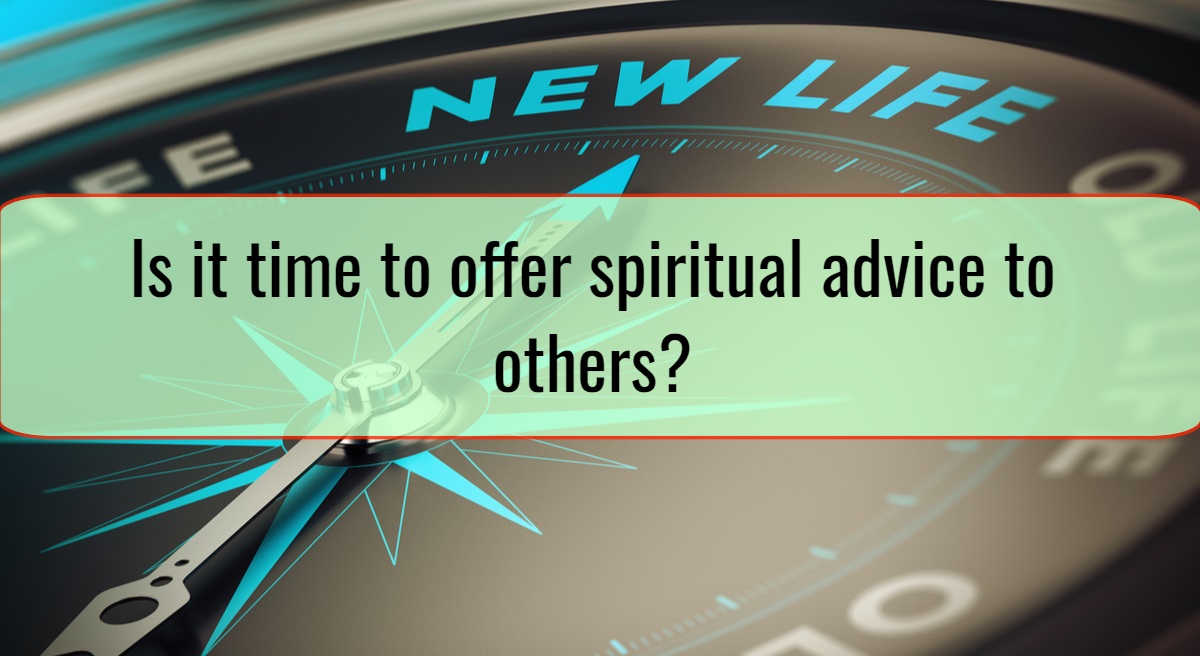 Is it time to offer spiritual advice to others